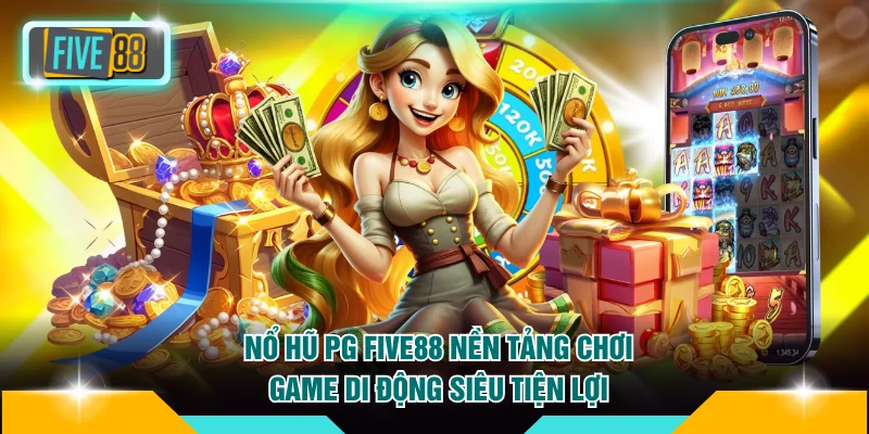 Nổ Hũ PG FIVE88 - Nền Tảng Chơi Game Di Động Siêu Tiện Lợi 1 Nổ hũ PG FIVE88